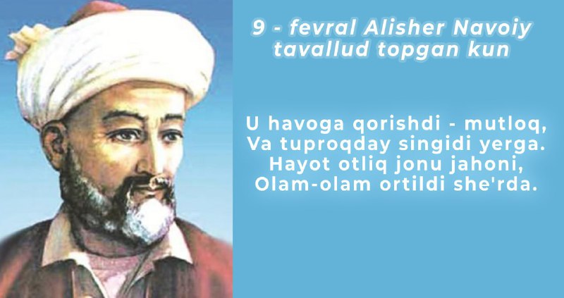 Bugun, 9-fevral — buyuk shoir, ulug‘ mutafakkir va davlat arbobi Alisher Navoiy tavallud topgan kun