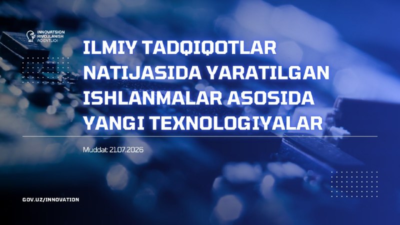 Ilmiy tadqiqotlar natijasida yaratilgan ishlanmalar asosida yangi texnologiyalar tanlovida ishtirok eting!