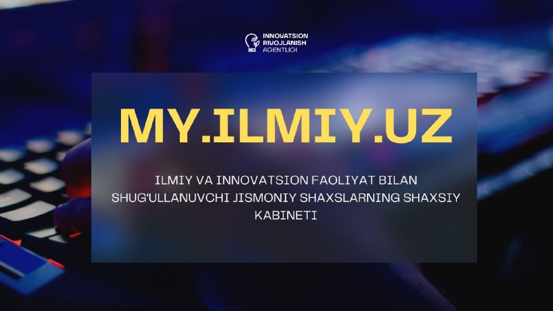 Ilmiy va innovatsion faoliyat bilan shugʻullanuvchi jismoniy shaxslarning shaxsiy kabineti(my.ilmiy.uz) sinov rejimida ishga tushirildi!